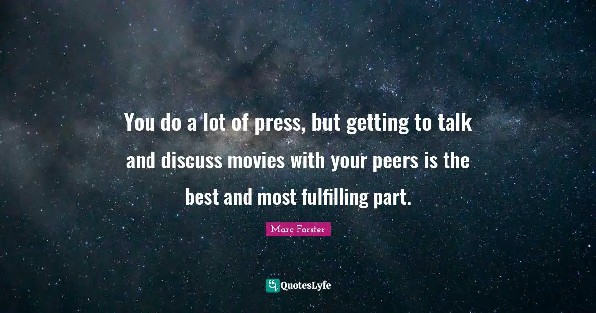 You do a lot of press, but getting to talk and discuss movies with your peers is the best and most fulfilling part.