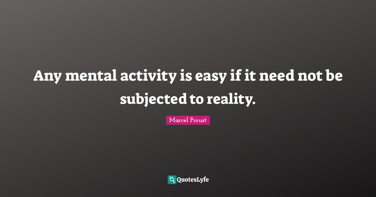 Any mental activity is easy if it need not be subjected to reality.