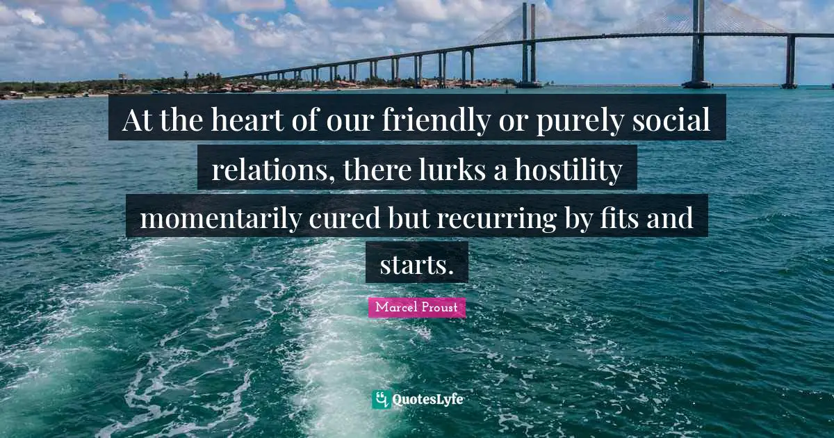 At the heart of our friendly or purely social relations, there lurks a hostility momentarily cured but recurring by fits and starts.