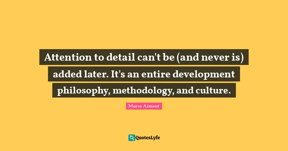 Attention to detail can't be (and never is) added later. It's an entire development philosophy, methodology, and culture.
