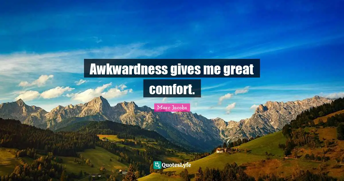 Marc Jacobs Quotes: "Awkwardness gives me great comfort."