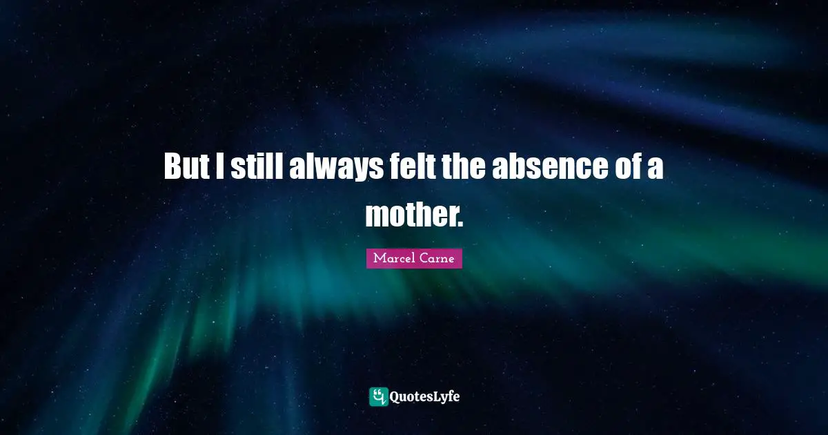 But I still always felt the absence of a mother.