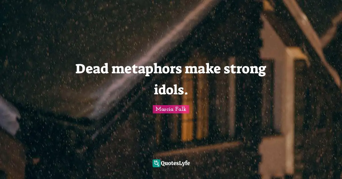 Dead metaphors make strong idols.