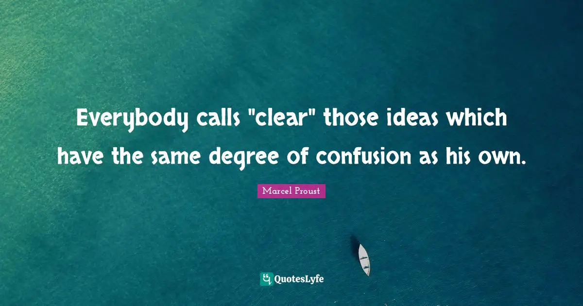 Everybody calls "clear" those ideas which have the same degree of confusion as his own.
