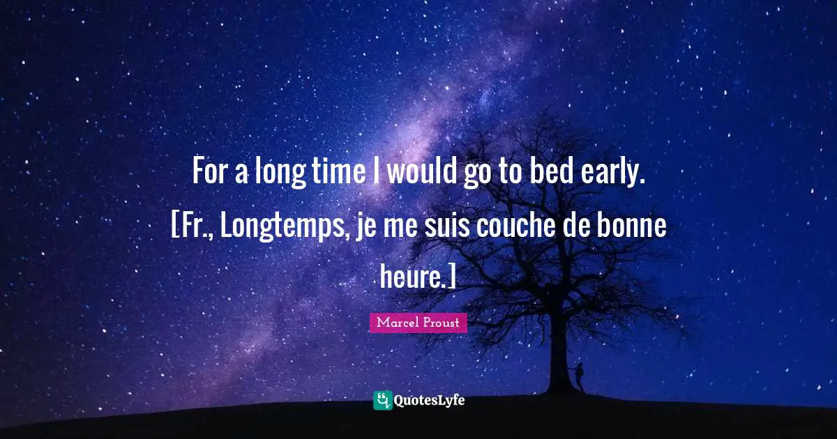 For a long time I would go to bed early. [Fr., Longtemps, je me suis couche de bonne heure.]