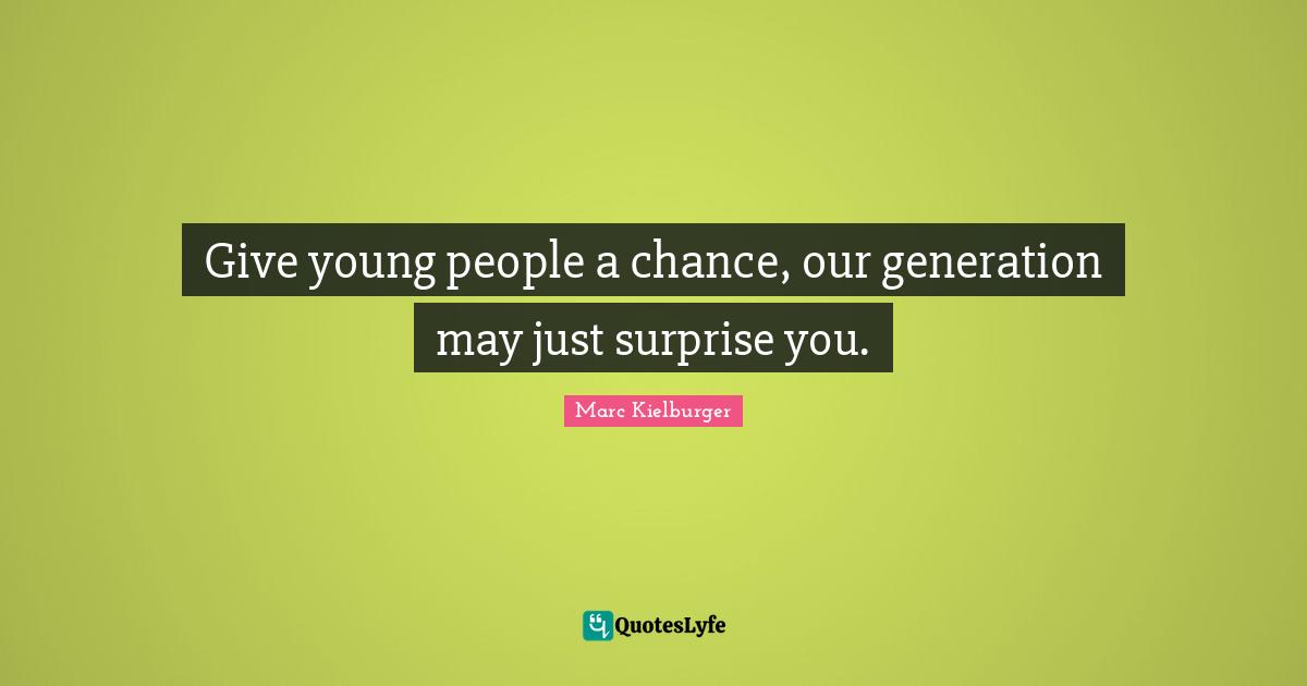 This Generation Quotes: "Give young people a chance, our generation may just surprise you."