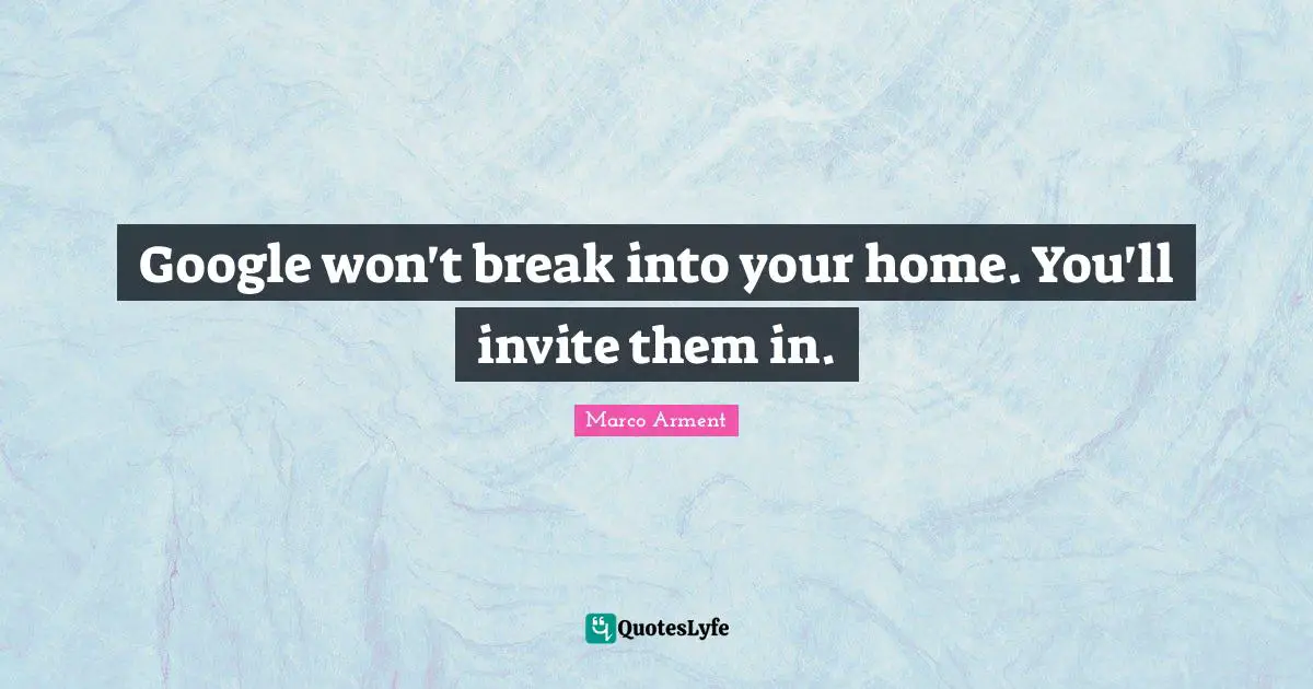 Google won't break into your home. You'll invite them in.