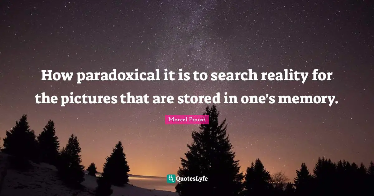 How paradoxical it is to search reality for the pictures that are stored in one's memory.