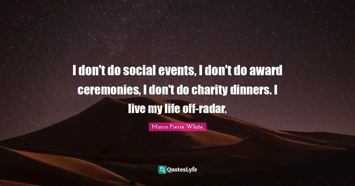 Awards Quotes: "I don't do social events, I don't do award ceremonies, I don't do charity dinners. I live my life off-radar."