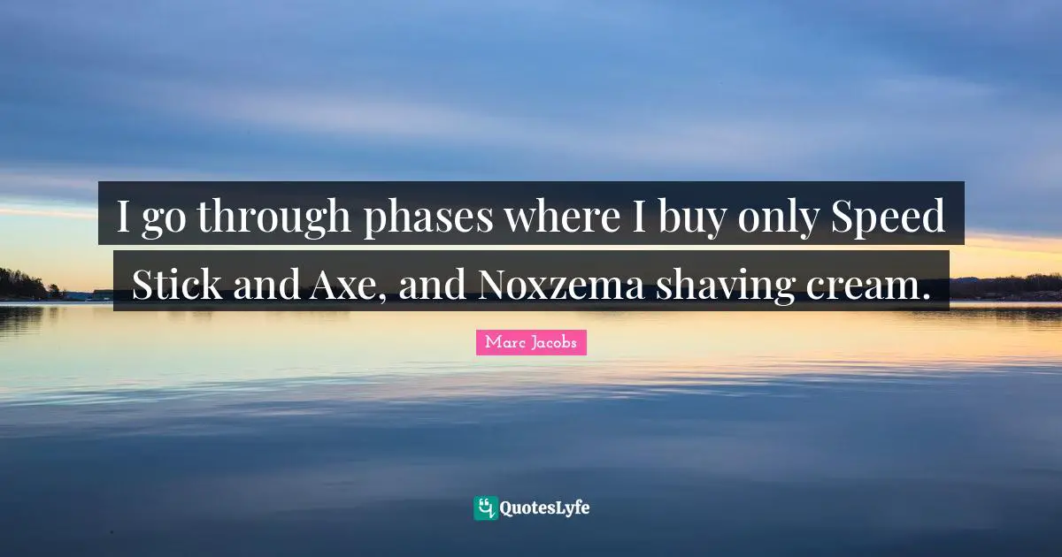 Shaving Quotes: "I go through phases where I buy only Speed Stick and Axe, and Noxzema shaving cream."