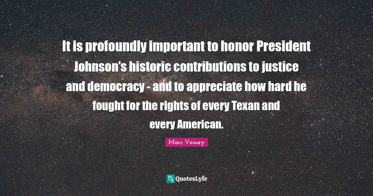 It is profoundly important to honor President Johnson's historic contributions to justice and democracy - and to appreciate how hard he fought for the rights of every Texan and every American.