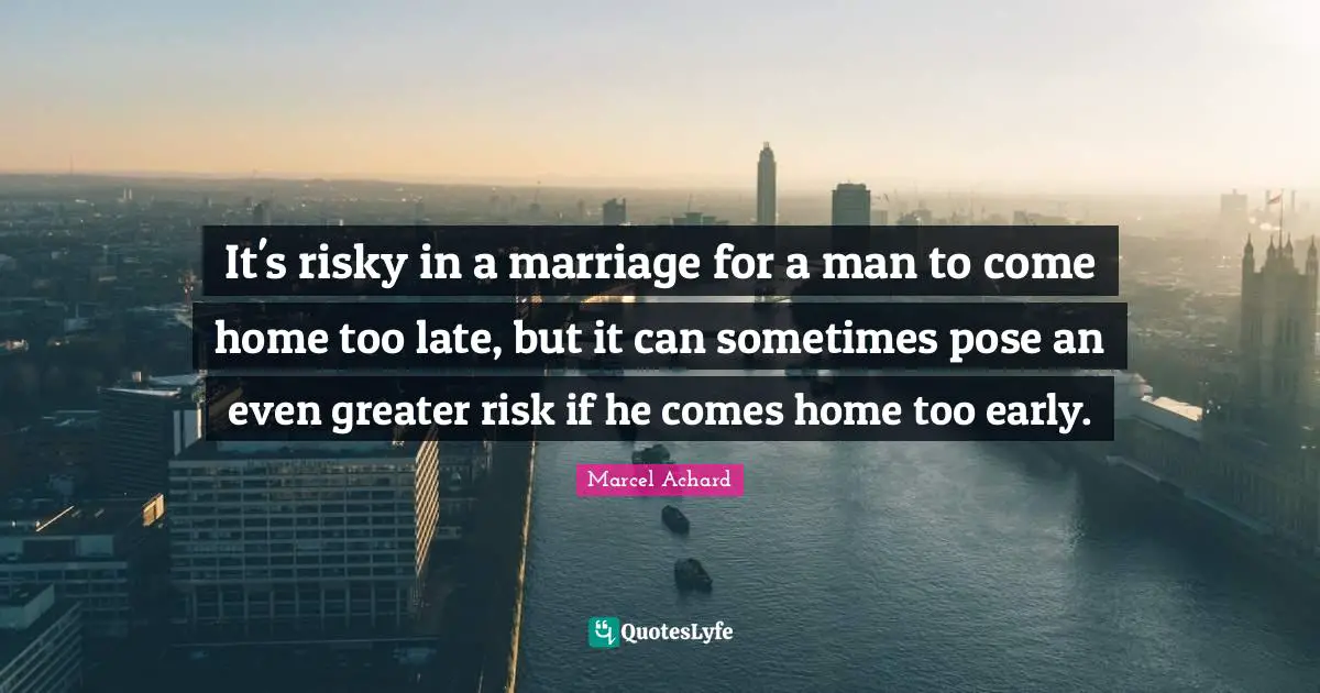It's risky in a marriage for a man to come home too late, but it can sometimes pose an even greater risk if he comes home too early.