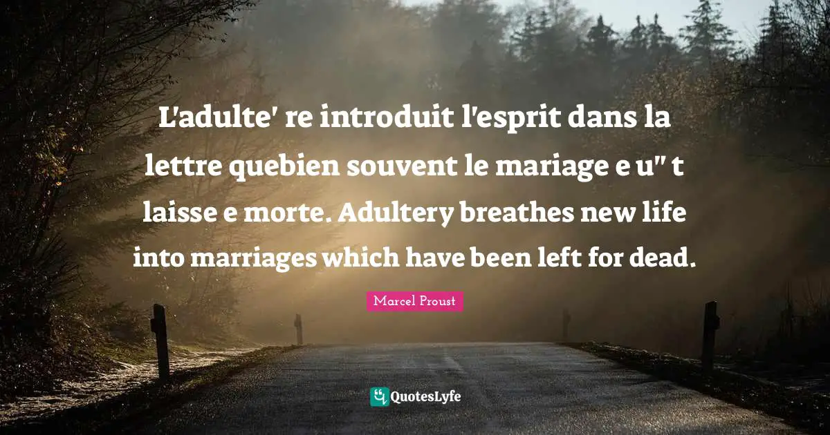 L'adulte' re introduit l'esprit dans la lettre quebien souvent le mariage e u" t laisse e morte. Adultery breathes new life into marriages which have been left for dead.