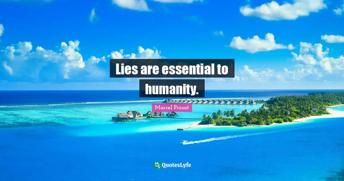 Lies are essential to humanity.