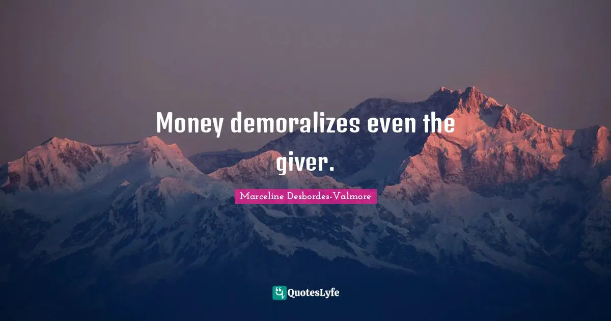 Giver Quotes: "Money demoralizes even the giver."