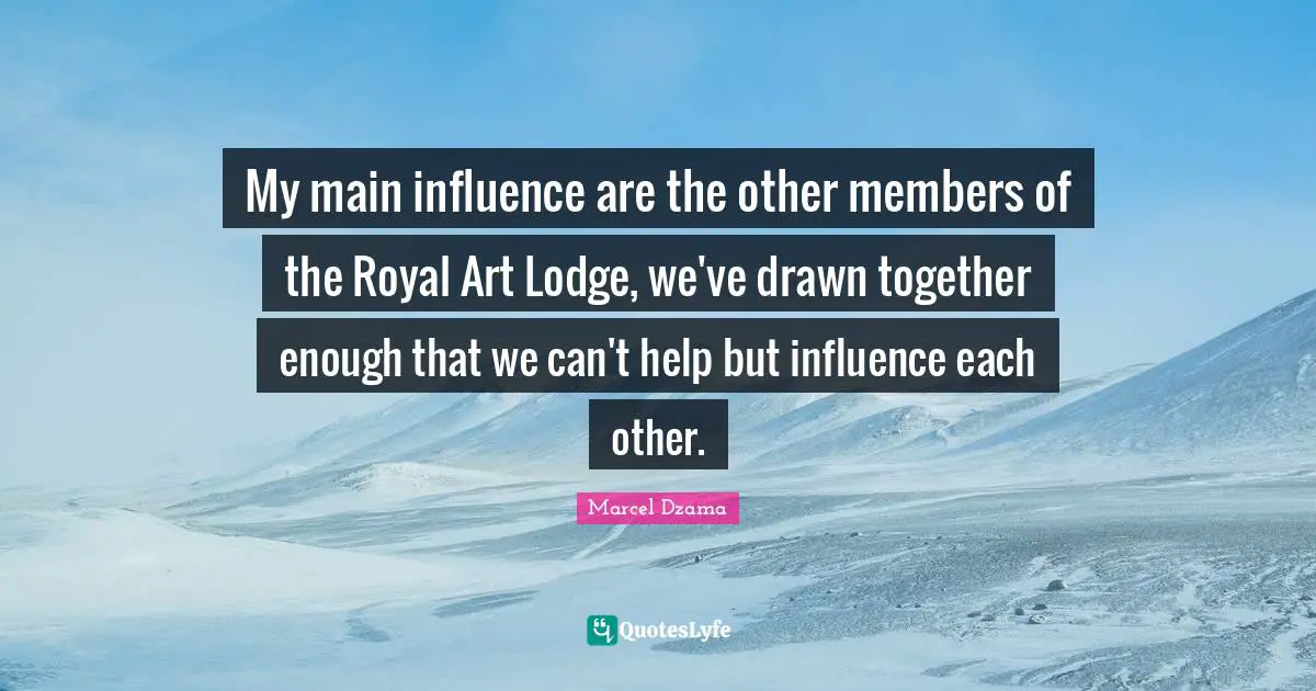 My main influence are the other members of the Royal Art Lodge, we've drawn together enough that we can't help but influence each other.
