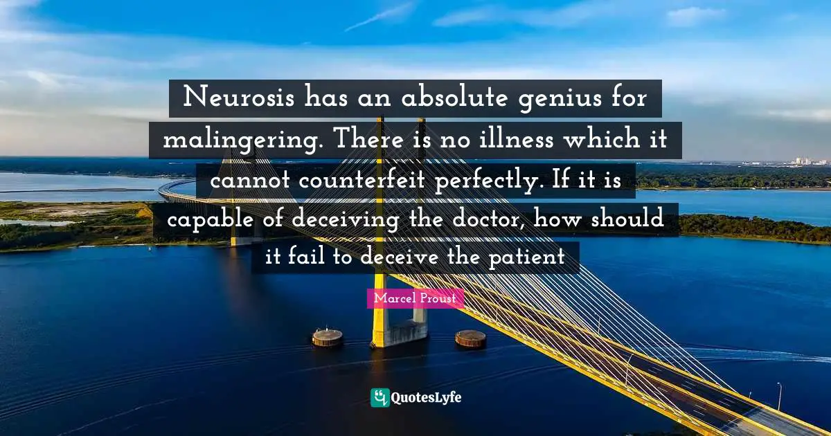 Neurosis has an absolute genius for malingering. There is no illness which it cannot counterfeit perfectly. If it is capable of deceiving the doctor, how should it fail to deceive the patient