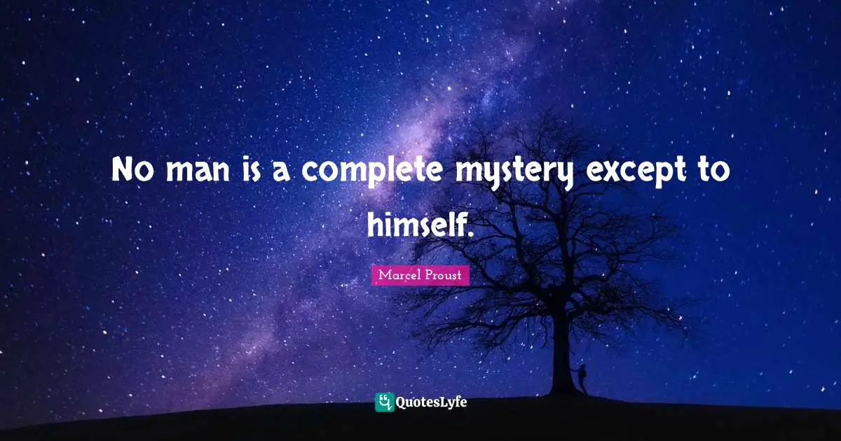 No man is a complete mystery except to himself.