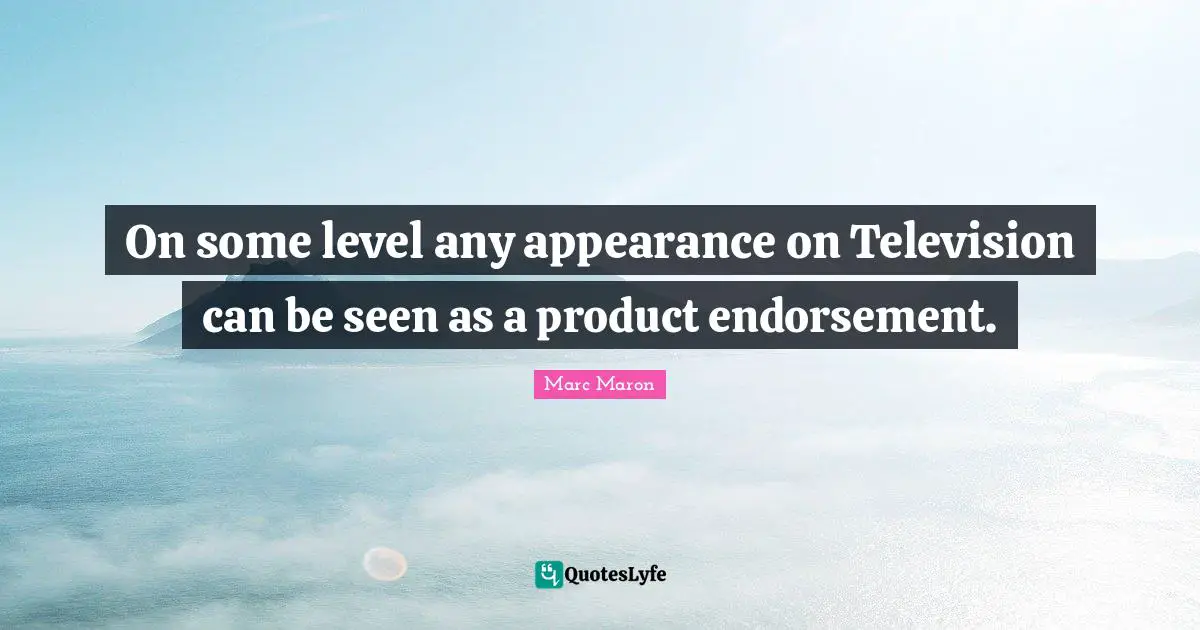 Marc Maron Quotes: "On some level any appearance on Television can be seen as a product endorsement."