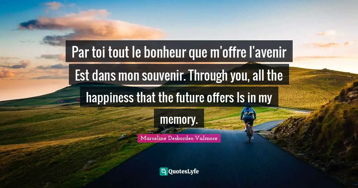 Par toi tout le bonheur que m'offre l'avenir Est dans mon souvenir. Through you, all the happiness that the future offers Is in my memory.