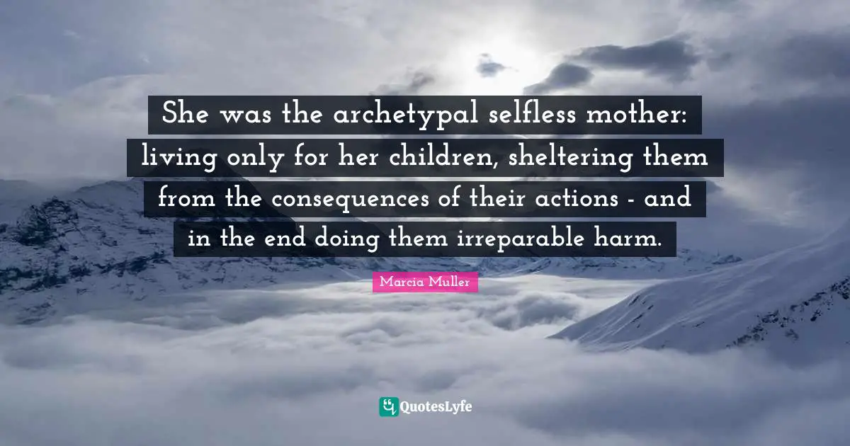 She was the archetypal selfless mother: living only for her children, sheltering them from the consequences of their actions - and in the end doing them irreparable harm.