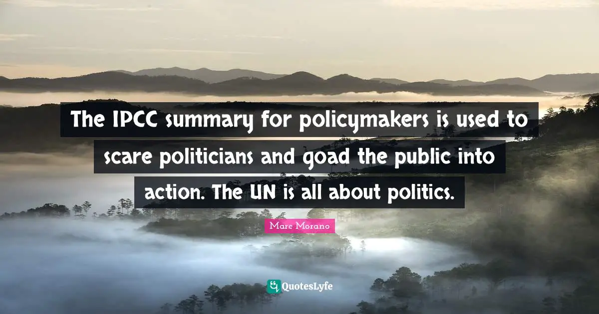 The IPCC summary for policymakers is used to scare politicians and goad the public into action. The UN is all about politics.