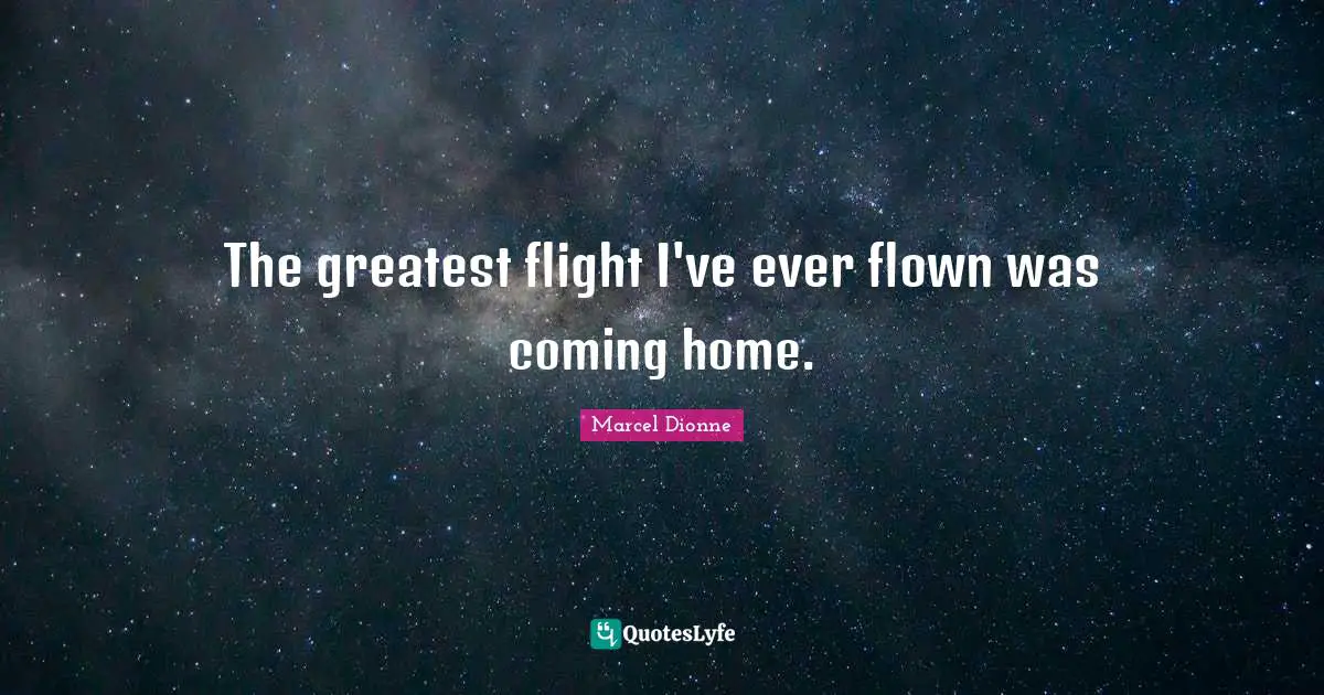 Marcel Dionne Quotes: "The greatest flight I've ever flown was coming home."