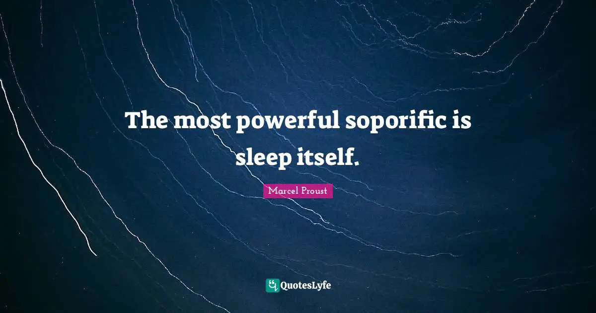 The most powerful soporific is sleep itself.