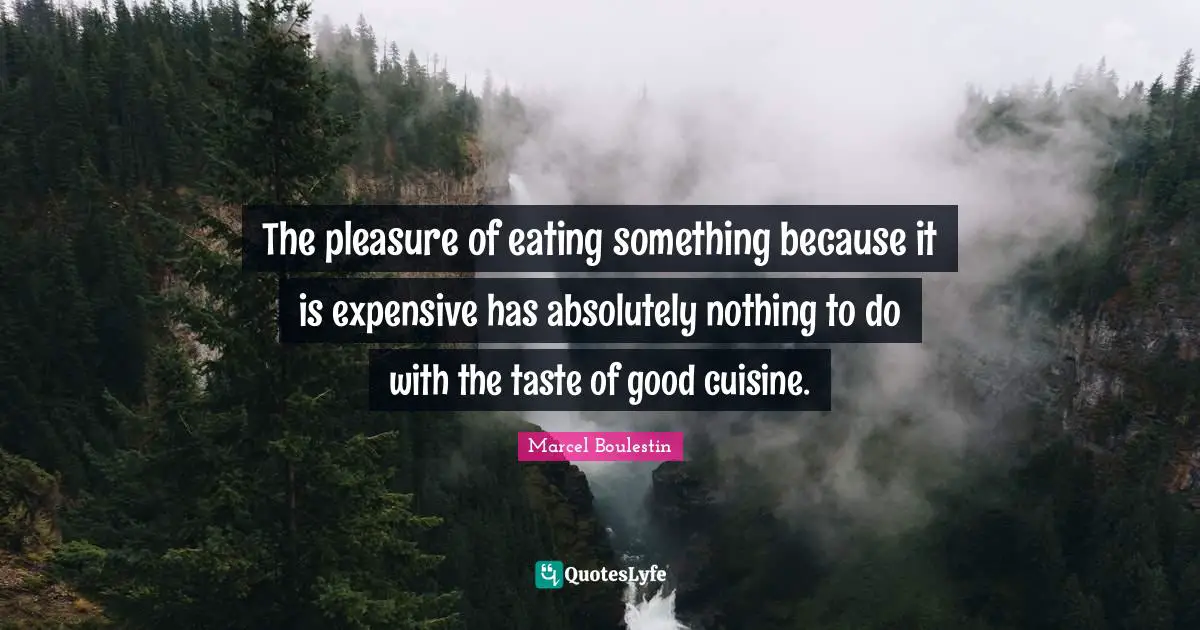 The pleasure of eating something because it is expensive has absolutely nothing to do with the taste of good cuisine.