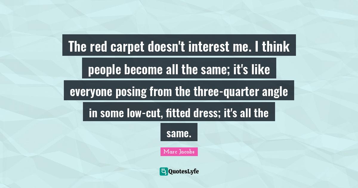 The red carpet doesn't interest me. I think people all the same