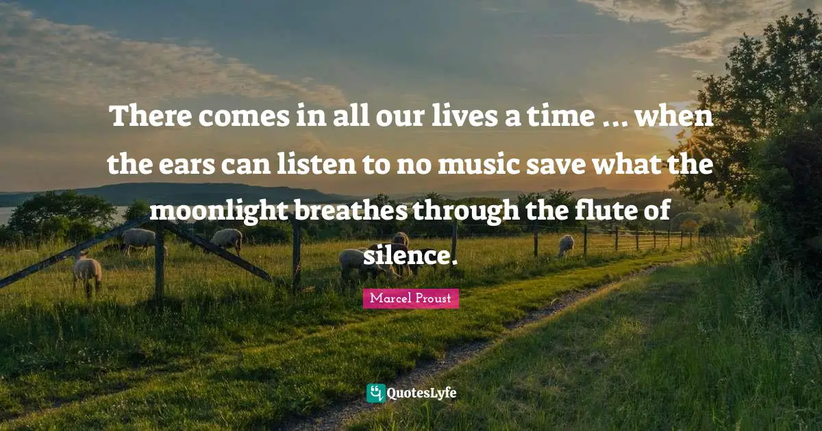 Moonlight Quotes: "There comes in all our lives a time ... when the ears can listen to no music save what the moonlight breathes through the flute of silence."