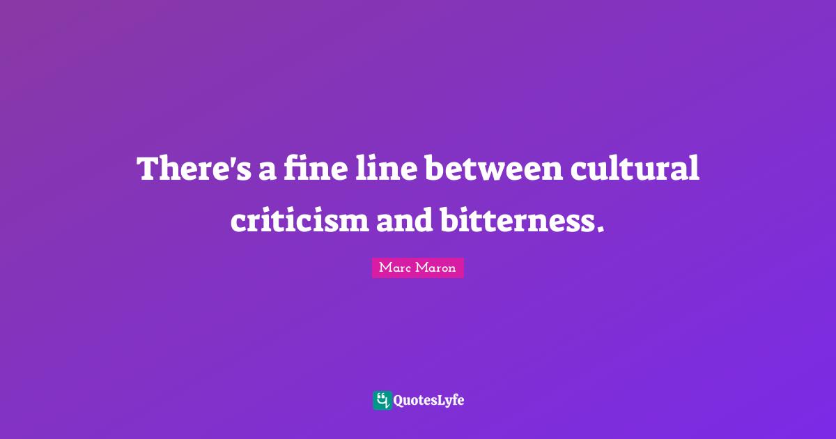 There's a fine line between cultural criticism and bitterness.