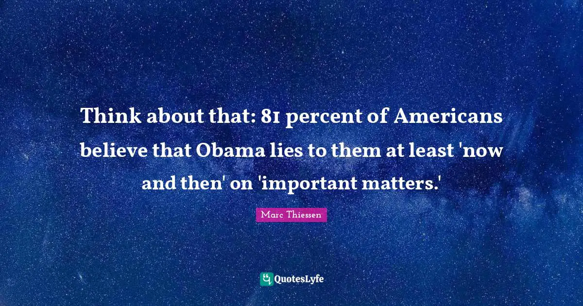 Think about that: 81 percent of Americans believe that Obama lies to them at least 'now and then' on 'important matters.'