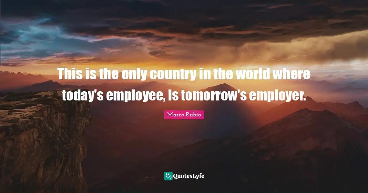 This is the only country in the world where today's employee, is tomorrow's employer.