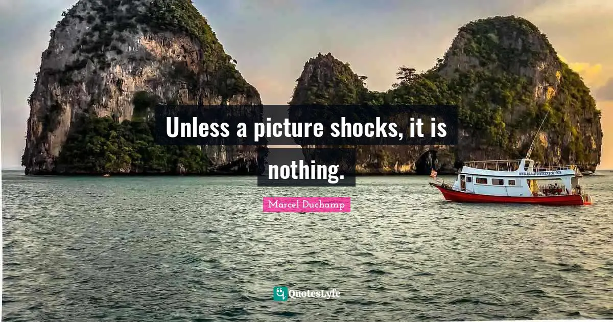 Shock Quotes: "Unless a picture shocks, it is nothing."