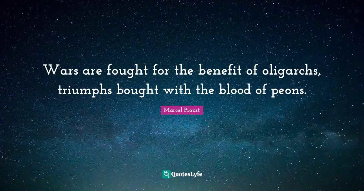 Wars are fought for the benefit of oligarchs, triumphs bought with the blood of peons.