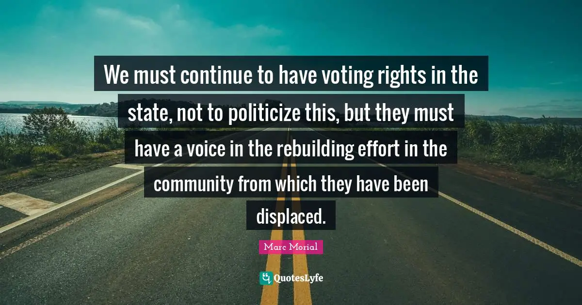 Rebuilding Quotes: "We must continue to have voting rights in the state, not to politicize this, but they must have a voice in the rebuilding effort in the community from which they have been displaced."