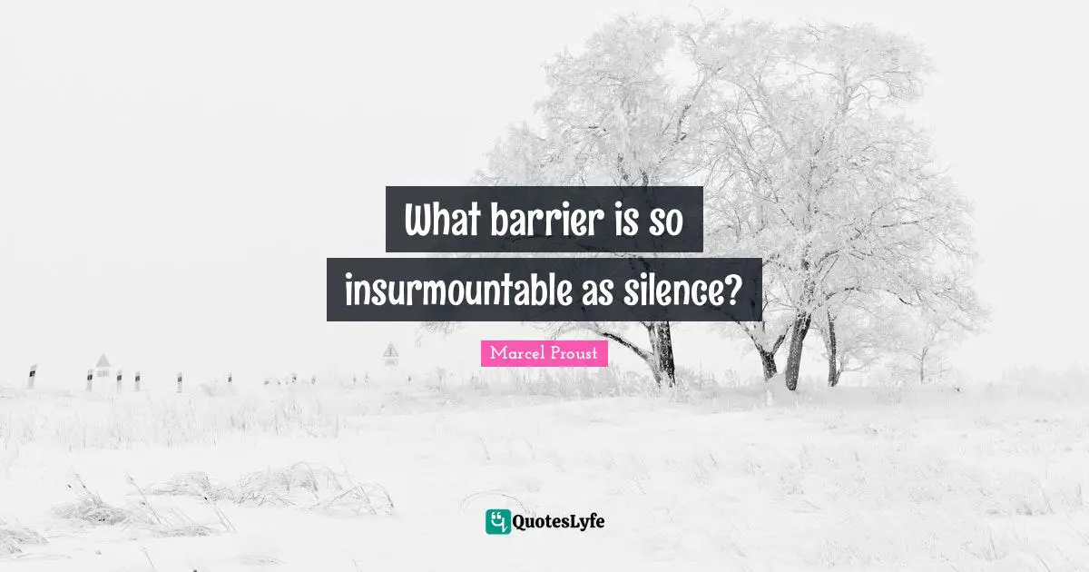 What barrier is so insurmountable as silence?