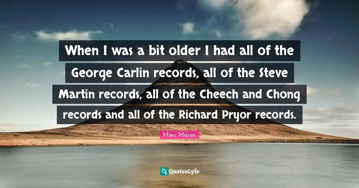 When I was a bit older I had all of the George Carlin records, all of the Steve Martin records, all of the Cheech and Chong records and all of the Richard Pryor records.