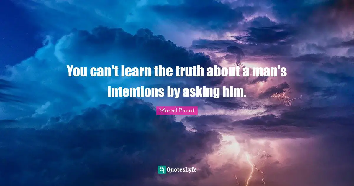You can't learn the truth about a man's intentions by asking him.