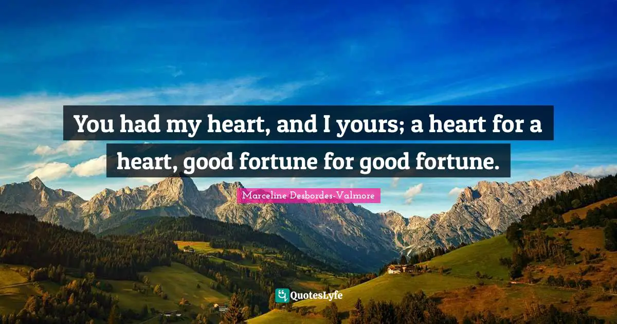 You had my heart, and I yours; a heart for a heart, good fortune for good fortune.