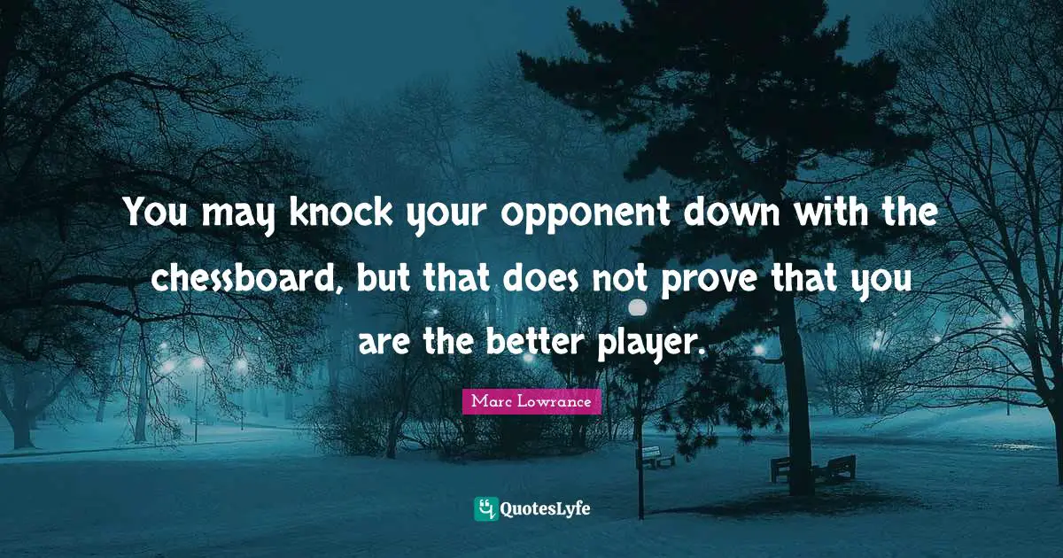 You may knock your opponent down with the chessboard, but that does not prove that you are the better player.