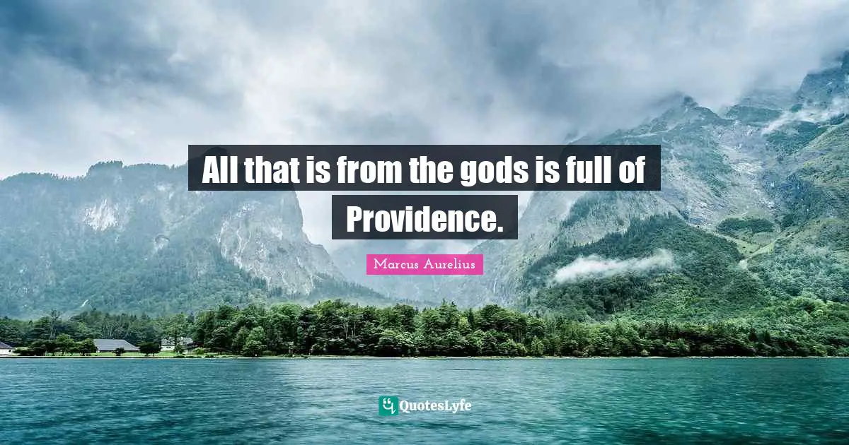 All that is from the gods is full of Providence.