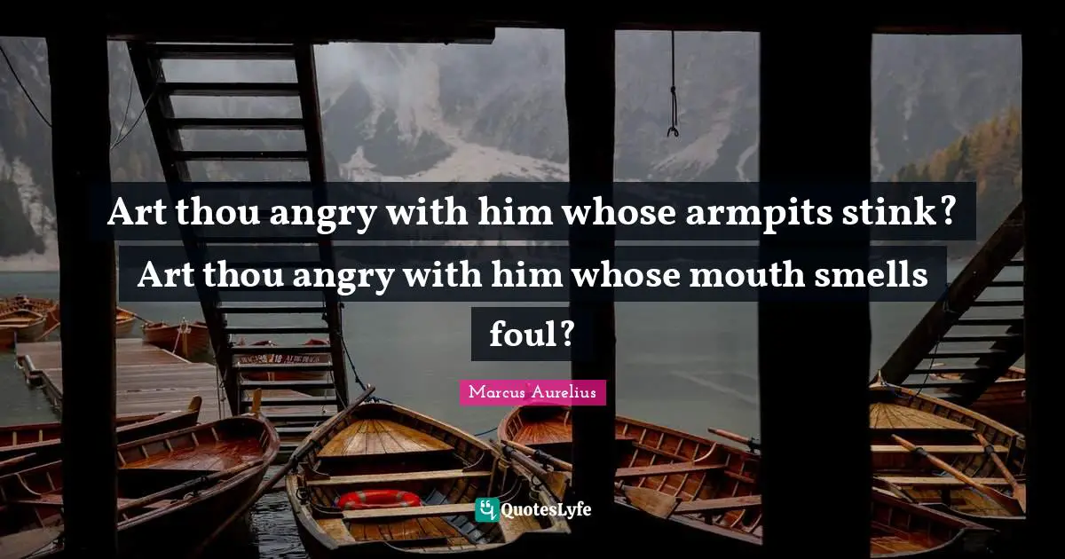 Stink Quotes: "Art thou angry with him whose armpits stink? Art thou angry with him whose mouth smells foul?"