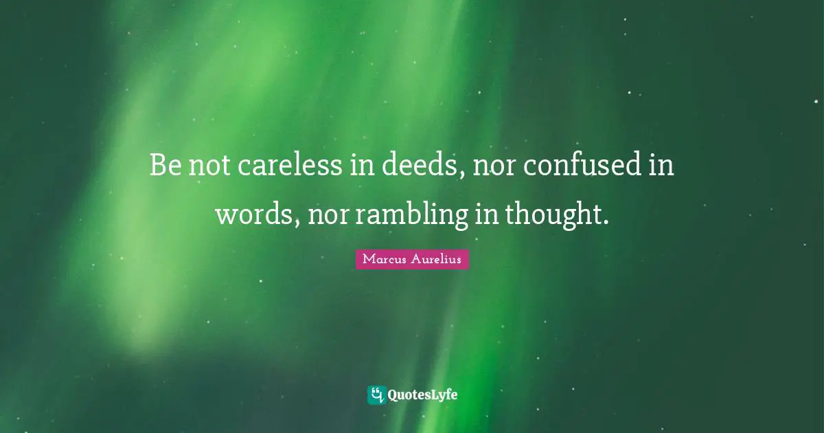 Careless Quotes: "Be not careless in deeds, nor confused in words, nor rambling in thought."