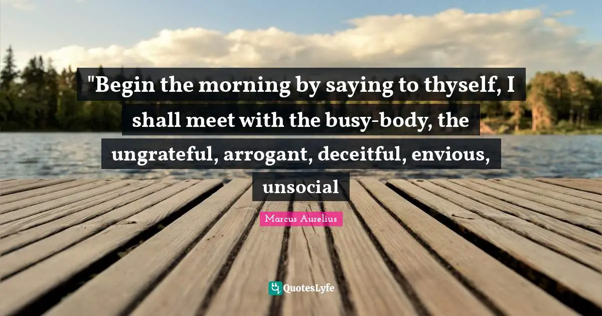 Deceitful Quotes: "‎"Begin the morning by saying to thyself, I shall meet with the busy-body, the ungrateful, arrogant, deceitful, envious, unsocial"