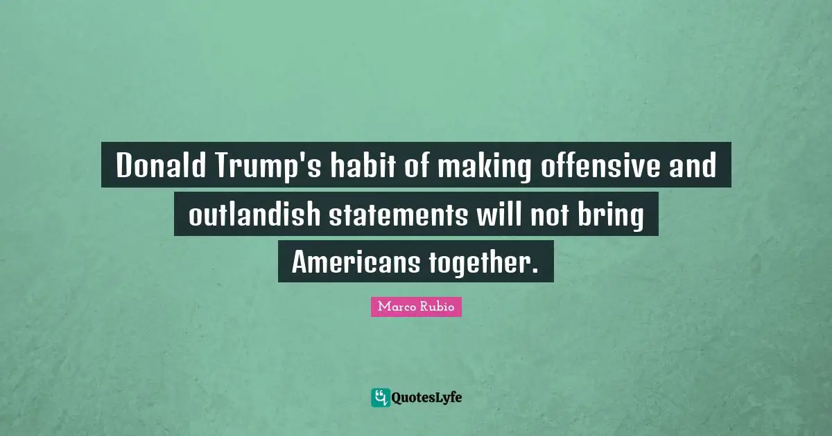 Donald Trump's habit of making offensive and outlandish statements will not bring Americans together.