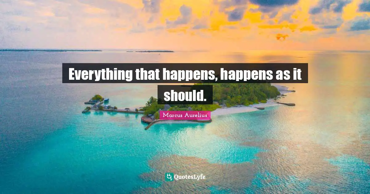 Everything that happens, happens as it should.