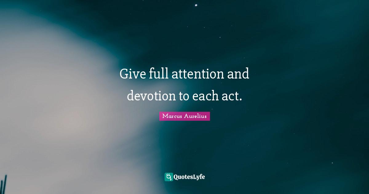 Give full attention and devotion to each act.