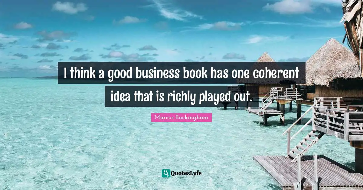 I think a good business book has one coherent idea that is richly played out.